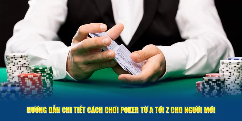 Huong-Dan-Chi-Tiet-Cach-Choi-Poker-Tu-A-Toi-Z-Cho-Nguoi-Moi