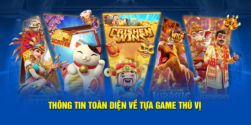 thong-tin-toan-dien-ve-tua-game-thu-vi