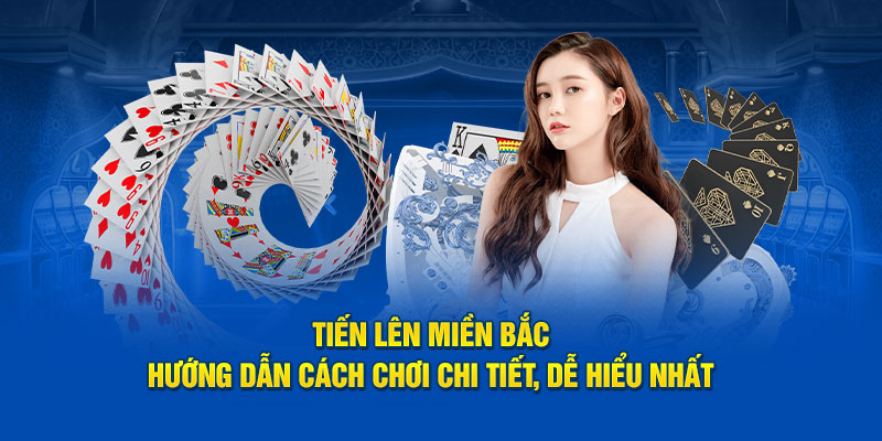 tien-len-mien-bac-huong-dan-cach-choi-chi-tiet-de-hieu-nhat